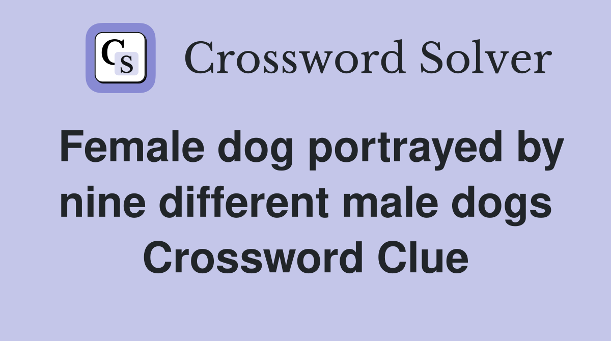 Female dog portrayed by nine different male dogs Crossword Clue